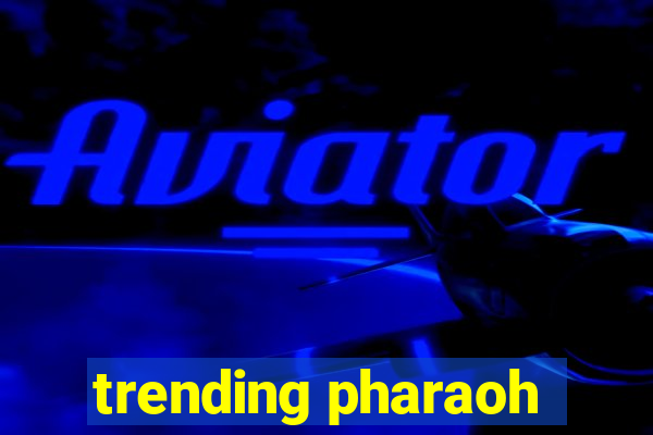 trending pharaoh