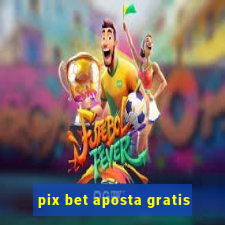 pix bet aposta gratis