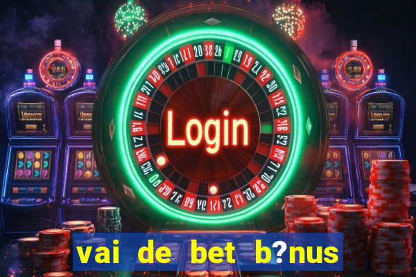 vai de bet b?nus sem depósito