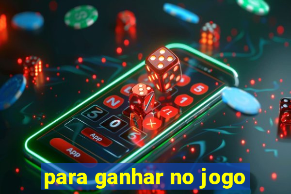 para ganhar no jogo