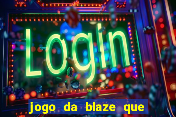 jogo da blaze que ganha dinheiro