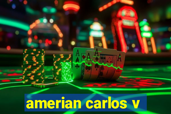 amerian carlos v