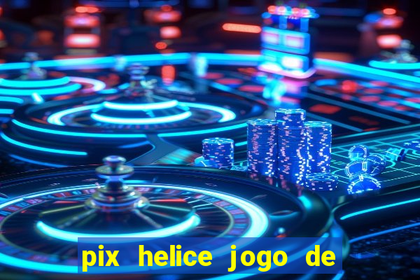 pix helice jogo de ganhar pix 9f