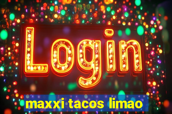 maxxi tacos limao