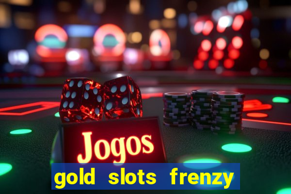 gold slots frenzy paga mesmo