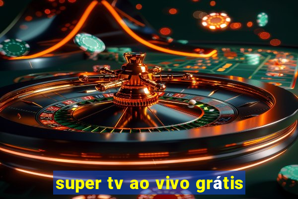 super tv ao vivo grátis