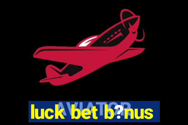 luck bet b?nus