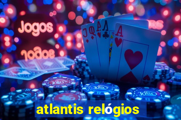 atlantis relógios