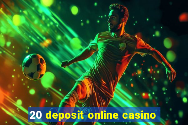 20 deposit online casino