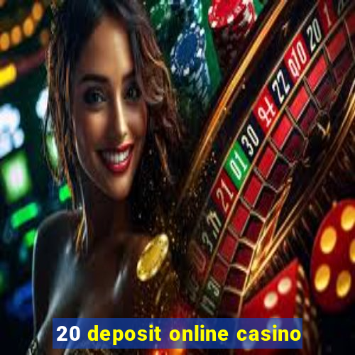 20 deposit online casino