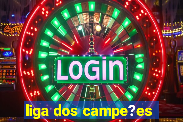 liga dos campe?es