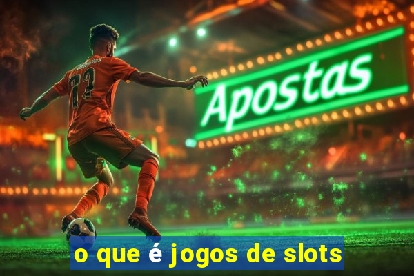 o que é jogos de slots