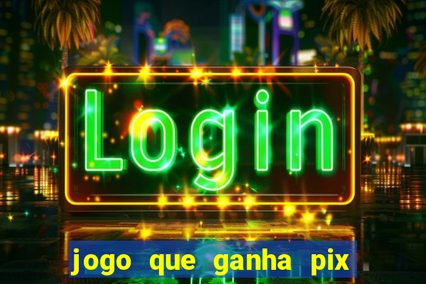 jogo que ganha pix de verdade