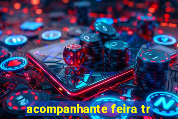 acompanhante feira tr