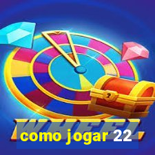 como jogar 22