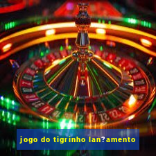 jogo do tigrinho lan?amento