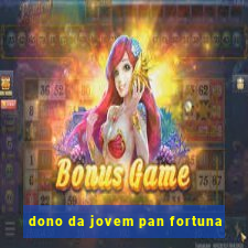 dono da jovem pan fortuna