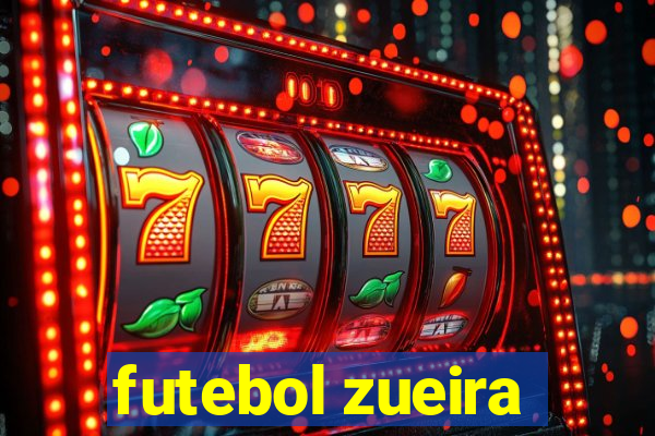 futebol zueira