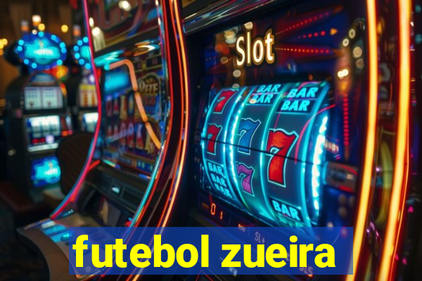 futebol zueira