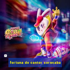 fortuna do cantor sorocaba