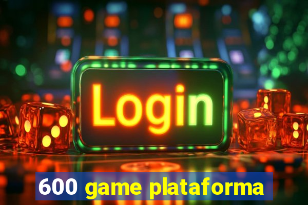 600 game plataforma