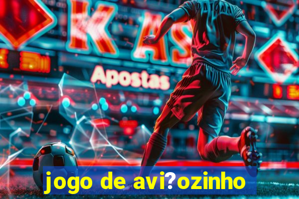 jogo de avi?ozinho