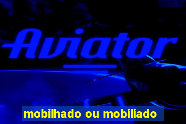 mobilhado ou mobiliado