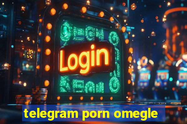 telegram porn omegle