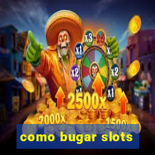 como bugar slots