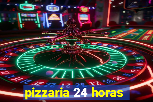 pizzaria 24 horas