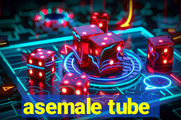 asemale tube