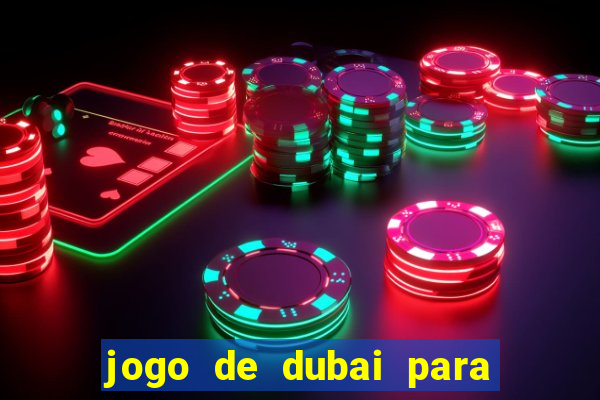 jogo de dubai para ganhar dinheiro