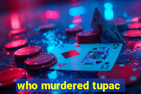 who murdered tupac