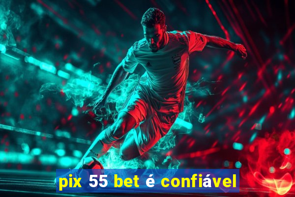 pix 55 bet é confiável