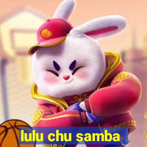 lulu chu samba