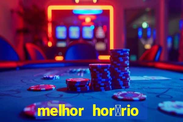 melhor hor谩rio para jogar slots