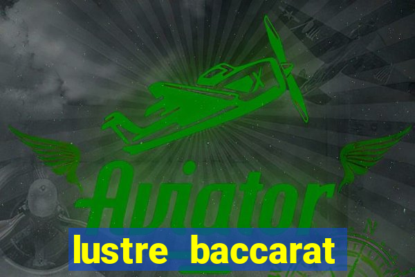 lustre baccarat mais caro