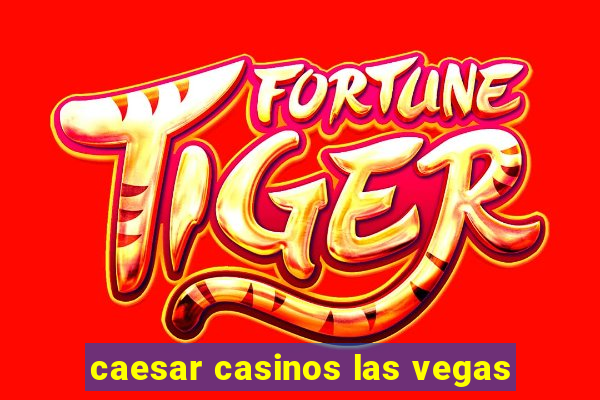 caesar casinos las vegas