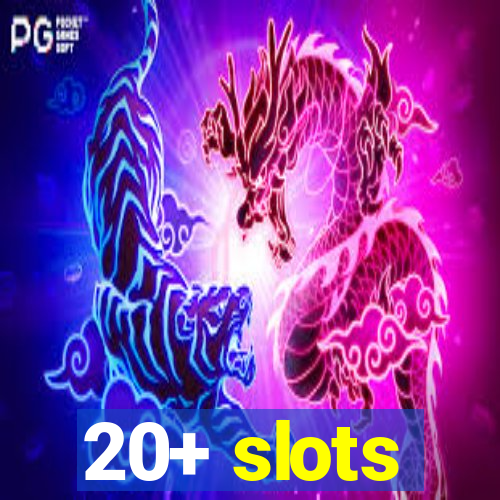 20+ slots