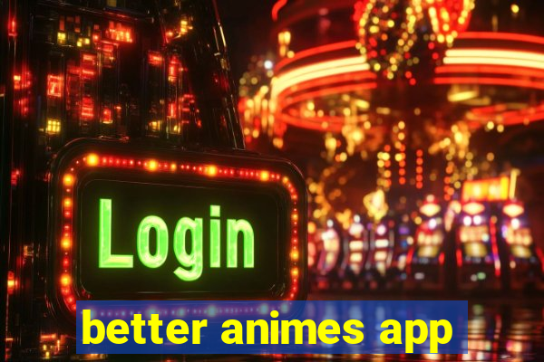 better animes app