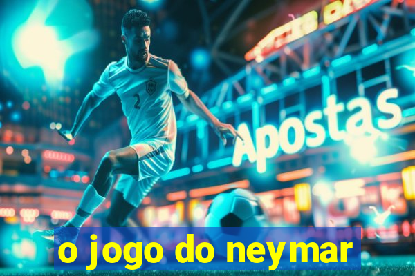 o jogo do neymar