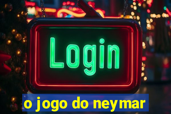 o jogo do neymar