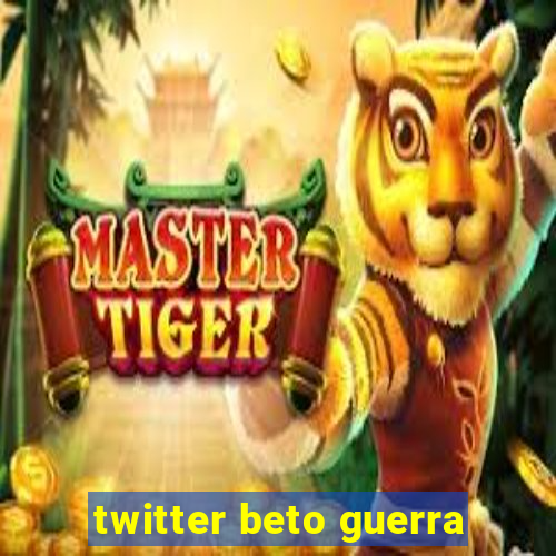 twitter beto guerra