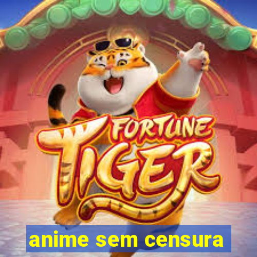 anime sem censura