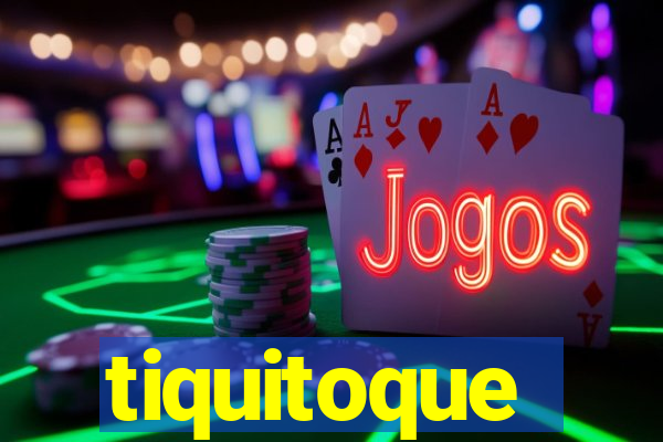 tiquitoque