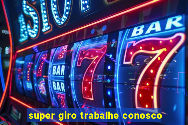 super giro trabalhe conosco