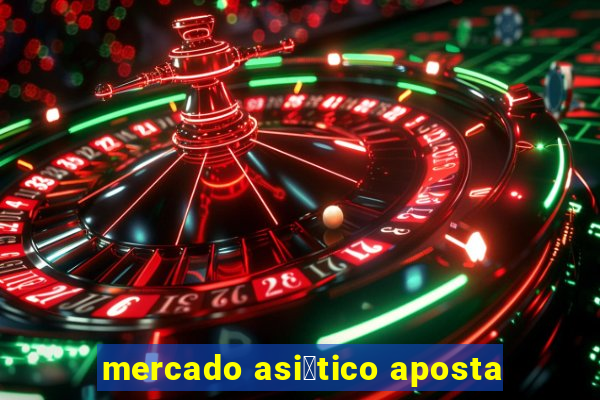 mercado asi谩tico aposta