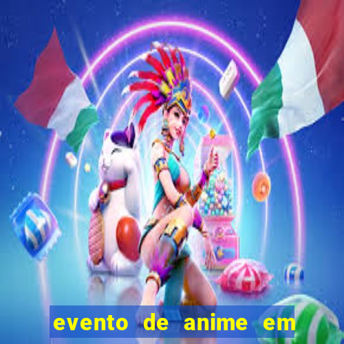 evento de anime em sp hoje