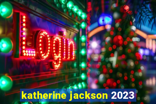 katherine jackson 2023