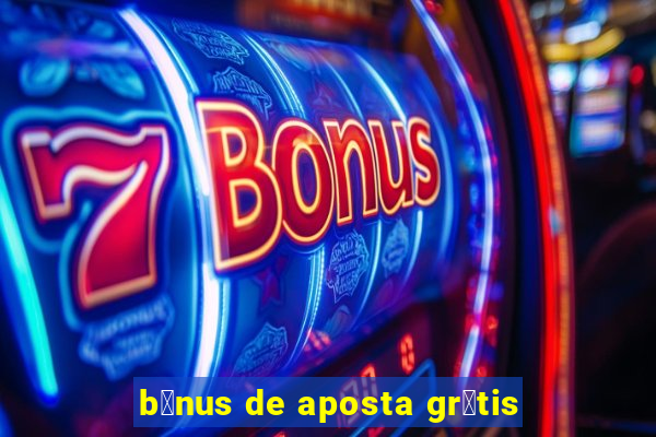 b么nus de aposta gr谩tis